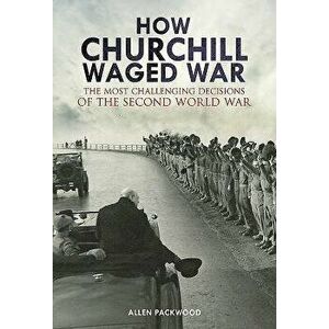 How Churchill Waged War: The Most Challenging Decisions of the Second World War, Hardcover - Allen Packwood imagine