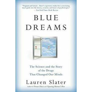 Blue Dreams: The Science and the Story of the Drugs That Changed Our Minds, Paperback - Lauren Slater imagine