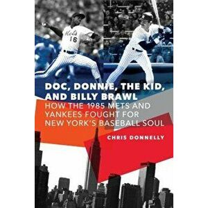 Doc, Donnie, the Kid, and Billy Brawl: How the 1985 Mets and Yankees Fought for New York's Baseball Soul, Hardcover - Chris Donnelly imagine