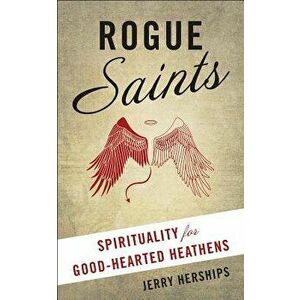 Rogue Saints: Spirituality for Good-Hearted Heathens, Paperback - Jerry Herships imagine