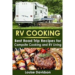 RV Cooking: Best Road Trip Recipes for RV Living and Campsite Cooking, Paperback - Louise Davidson imagine