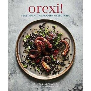 Orexi!: Feasting at the Modern Greek Table, Hardcover - Theo A. Michaels imagine