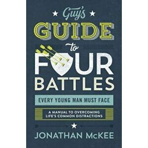 The Guy's Guide to Four Battles Every Young Man Must Face: A Manual to Overcoming Life's Common Distractions, Paperback - Jonathan McKee imagine