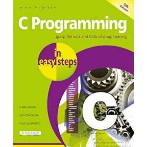 C Programming in Easy Steps: Updated for the Gnu Compiler Version 6.3.0 and Windows 10, Paperback - Mike McGrath imagine