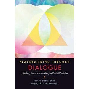 Peacebuilding Through Dialogue: Education, Human Transformation, and Conflict Resolution, Paperback - Peter N. Stearns imagine