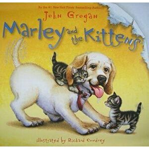 Marley and the Kittens, Hardcover - John Grogan imagine