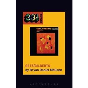 Jo o Gilberto and Stan Getz's Getz/Gilberto, Paperback - Bryan Daniel McCann imagine
