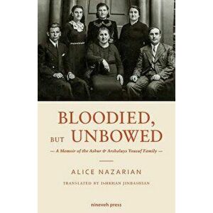 Bloodied, But Unbowed: A Memoir of the Ashur & Arshaluys Yousuf Family, Paperback - Alice Nazarian imagine