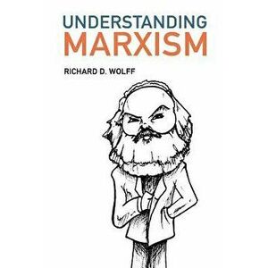 Understanding Marxism, Paperback - Richard D. Wolff imagine