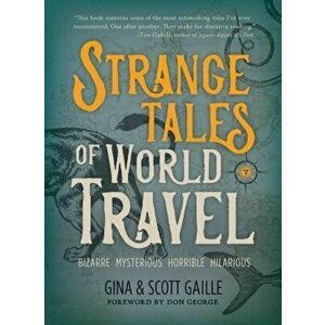 Strange Tales of World Travel: * Bizarre * Mysterious * Horrible * Hilarious *, Paperback - Gina Gaille imagine
