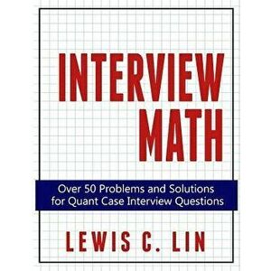 Interview Math: Over 50 Problems and Solutions for Quant Case Interview Questions, Paperback - Lewis C. Lin imagine