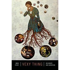 Vexy Thing: On Gender and Liberation, Paperback - Imani Perry imagine