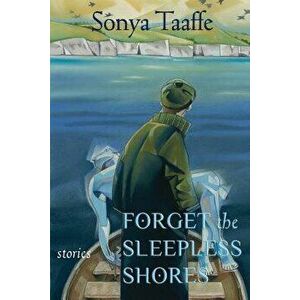 Forget the Sleepless Shores: Stories, Paperback - Sonya Taaffe imagine
