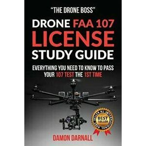 Drone FAA 107 License Study Guide: Everything You Need to Know to Pass Your 107 Test the First Time, Paperback - Damon Darnall imagine