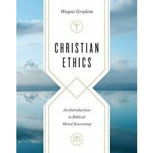 Christian Ethics: An Introduction to Biblical Moral Reasoning, Hardcover - Wayne Grudem imagine