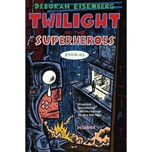 Twilight of the Superheroes: Stories, Paperback - Deborah Eisenberg imagine