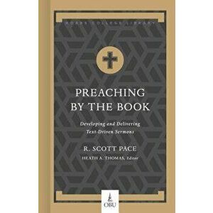Preaching by the Book: Developing and Delivering Text-Driven Sermons, Hardcover - Dr R. Scott Pace imagine