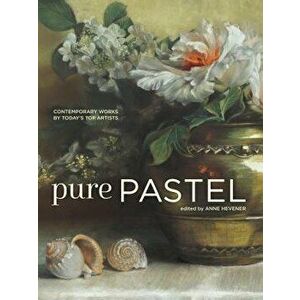 Pure Pastel: Contemporary Works by Today's Top Artists, Hardcover - Anne Hevener imagine