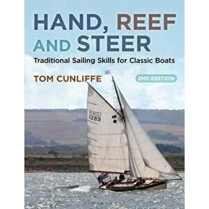 Hand, Reef and Steer: Traditional Sailing Skills for Classic Boats, Paperback - Tom Cunliffe imagine