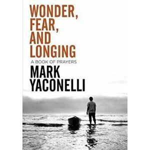 Wonder, Fear, and Longing, Paperback: A Book of Prayers - Mark Yaconelli imagine