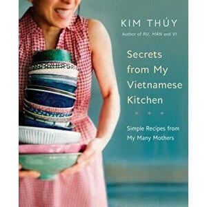 Secrets from My Vietnamese Kitchen: Simple Recipes from My Many Mothers, Hardcover - Kim Thuy imagine