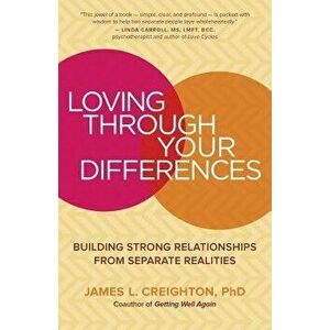 Loving Through Your Differences: Building Strong Relationships from Separate Realities, Paperback - James L. Creighton imagine