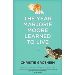 The Year Marjorie Moore Learned to Live, Paperback - Christie Grotheim imagine