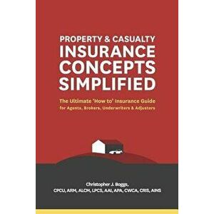 Property and Casualty Insurance Concepts Simplified: The Ultimate 'how To' Insurance Guide for Agents, Brokers, Underwriters, and Adjusters, Paperback imagine