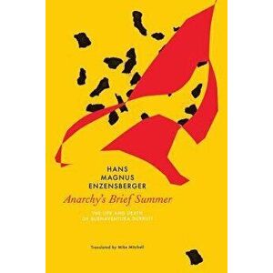 Anarchy's Brief Summer: The Life and Death of Buenaventura Durruti, Hardcover - Hans Magnus Enzensberger imagine