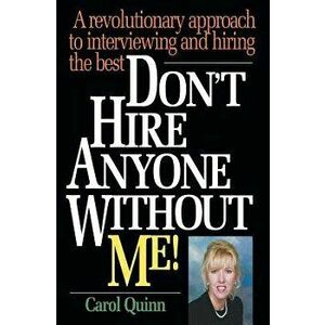 Don't Hire Anyone Without Me!: A Revolutionary Approach to Interviewing and Hiring the Best, Paperback - Carol Quinn imagine