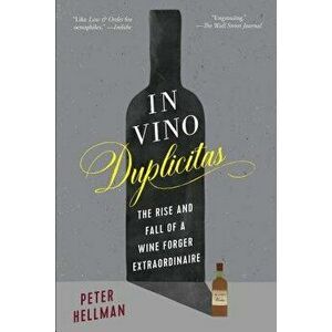 In Vino Duplicitas: The Rise and Fall of a Wine Forger Extraordinaire, Paperback - Peter Hellman imagine