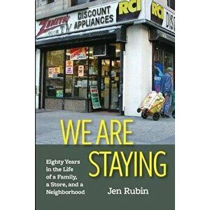 We Are Staying: Eighty Years in the Life of a Family, a Store, and a Neighborhood, Paperback - Jen Rubin imagine
