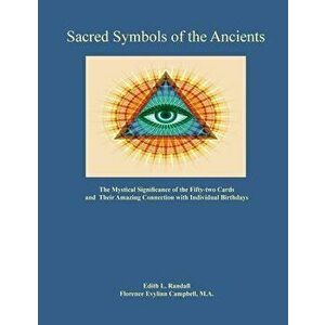 Sacred Symbols of the Ancients: The Mystiucal Significance of the Fifty-two Cards, Paperback - Edith Randall imagine