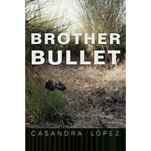 Brother Bullet: Poems, Paperback - Casandra Lopez imagine