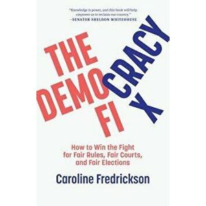 The Democracy Fix: How to Win the Fight for Fair Rules, Fair Courts, and Fair Elections, Hardcover - Caroline Fredrickson imagine
