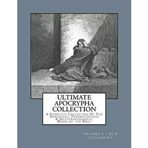 Ultimate Apocrypha Collection [volume I: Old Testament]: A Complete Collection of the Apocrypha, Pseudepigrapha & Deuterocanonical Books of the Bible, imagine