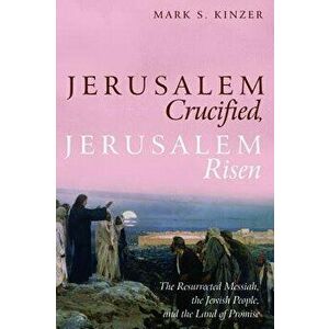 Jerusalem Crucified, Jerusalem Risen, Paperback - Mark S. Kinzer imagine