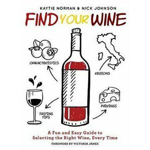 Find Your Wine: A Fun and Easy Guide to Selecting the Right Wine, Every Time, Hardcover - Kaytie Norman imagine