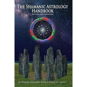 The Shamanic Astrology Handbook: The Archetypes and Symbols of the Signs and Planets and Their Role in Shamanic Astrology, Paperback - Daniel Giamario imagine