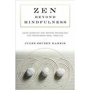 Zen Beyond Mindfulness: Using Buddhist and Modern Psychology for Transformational Practice, Paperback - Jules Shuzen Harris imagine