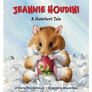 Jeannie Houdini: A Hamster's Tale, Hardcover - Mary-Ann Stouck imagine