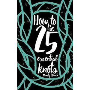 How to Tie 25 Essential Knots, Paperback - Mandy Clinnch imagine