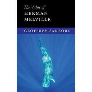 The Value of Herman Melville, Paperback - Geoffrey Sanborn imagine