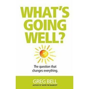 What's Going Well?: The Question That Changes Everything, Paperback - Greg Bell imagine