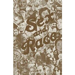 Sex and Race, Volume 3: Negro-Caucasian Mixing in All Ages and All Lands -- Why White and Black Mix in Spite of Opposition, Paperback - J. a. Rogers imagine