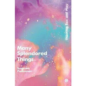 Many Splendored Things: Thinking Sex and Play, Hardcover - Susanna Paasonen imagine