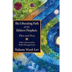 The Liberating Path of the Hebrew Prophets: Then and Now, Paperback - Nahum Ward-Lev imagine