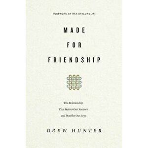 Made for Friendship: The Relationship That Halves Our Sorrows and Doubles Our Joys, Paperback - Drew Hunter imagine
