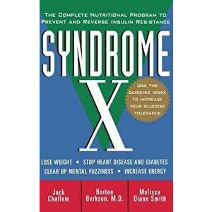 Syndrome X: The Complete Nutritional Program to Prevent and Reverse Insulin Resistance, Paperback - Jack Challem imagine