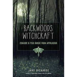 Backwoods Witchcraft: Conjure & Folk Magic from Appalachia, Paperback - Jake Richards imagine